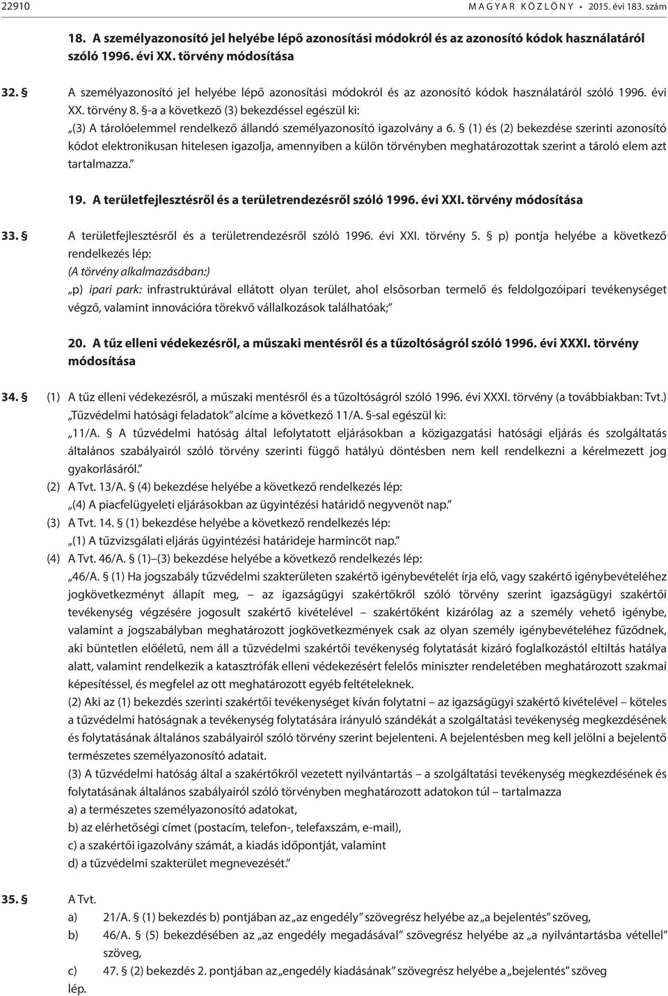 -a a következő (3) bekezdéssel egészül ki: (3) A tárolóelemmel rendelkező állandó személyazonosító igazolvány a 6.