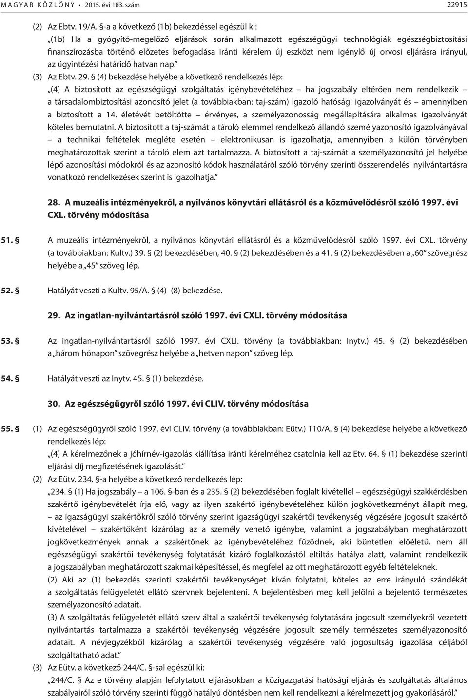 kérelem új eszközt nem igénylő új orvosi eljárásra irányul, az ügyintézési határidő hatvan nap. (3) Az Ebtv. 29.