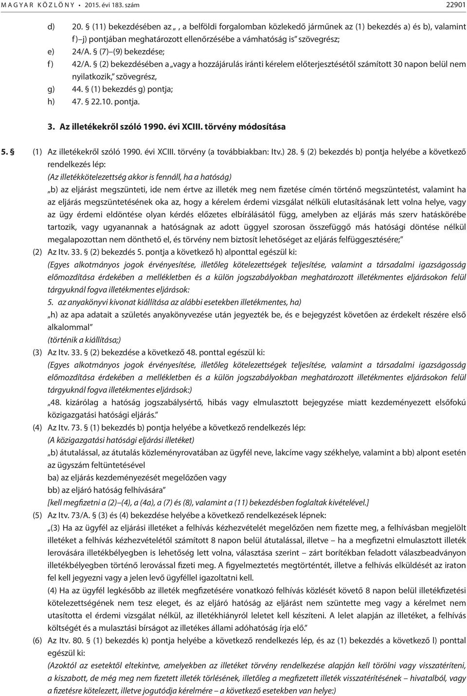 (7) (9) bekezdése; f) 42/A. (2) bekezdésében a vagy a hozzájárulás iránti kérelem előterjesztésétől számított 30 napon belül nem nyilatkozik, szövegrész, g) 44. (1) bekezdés g) pontja; h) 47. 22.10.