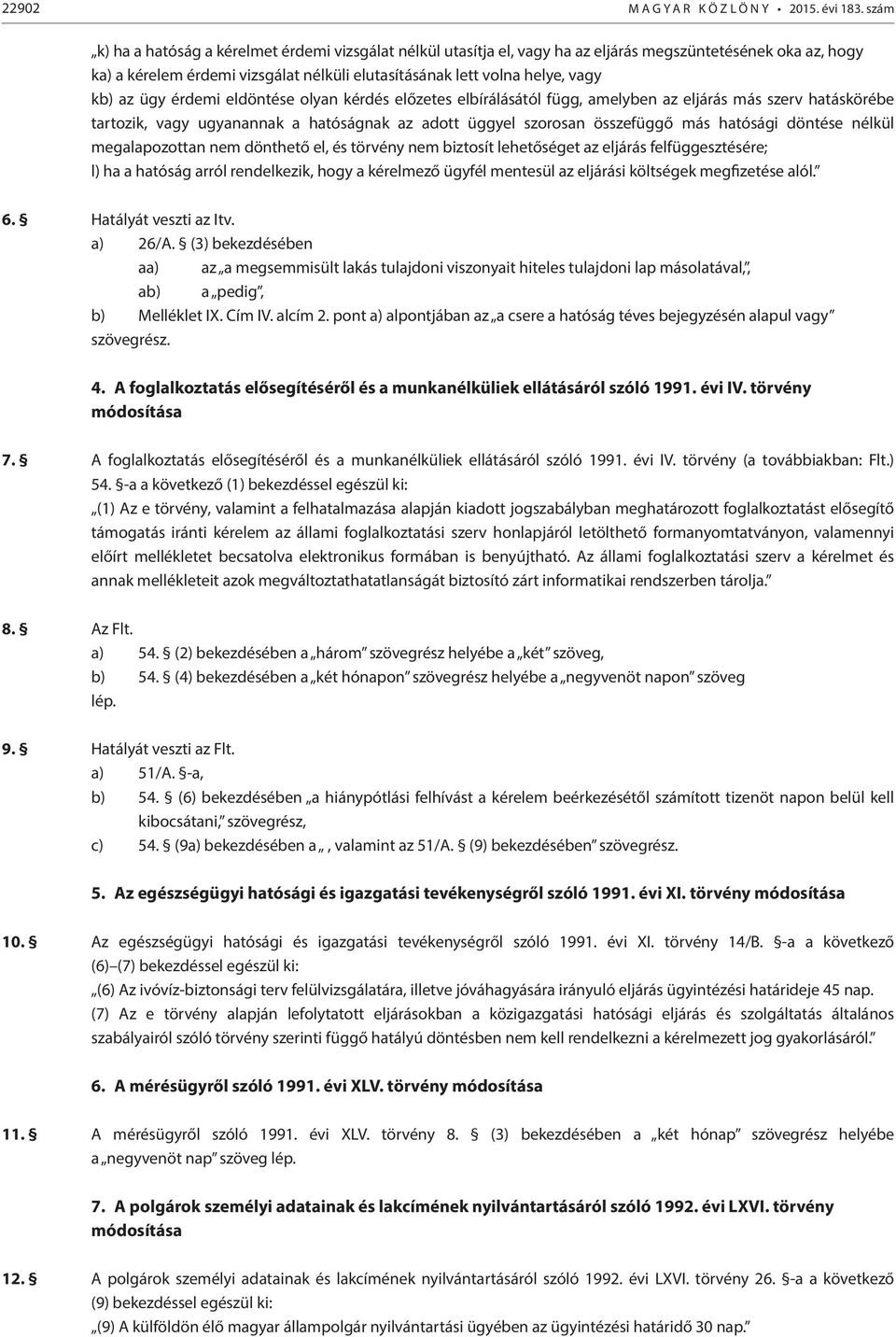 az ügy érdemi eldöntése olyan kérdés előzetes elbírálásától függ, amelyben az eljárás más szerv hatáskörébe tartozik, vagy ugyanannak a hatóságnak az adott üggyel szorosan összefüggő más hatósági