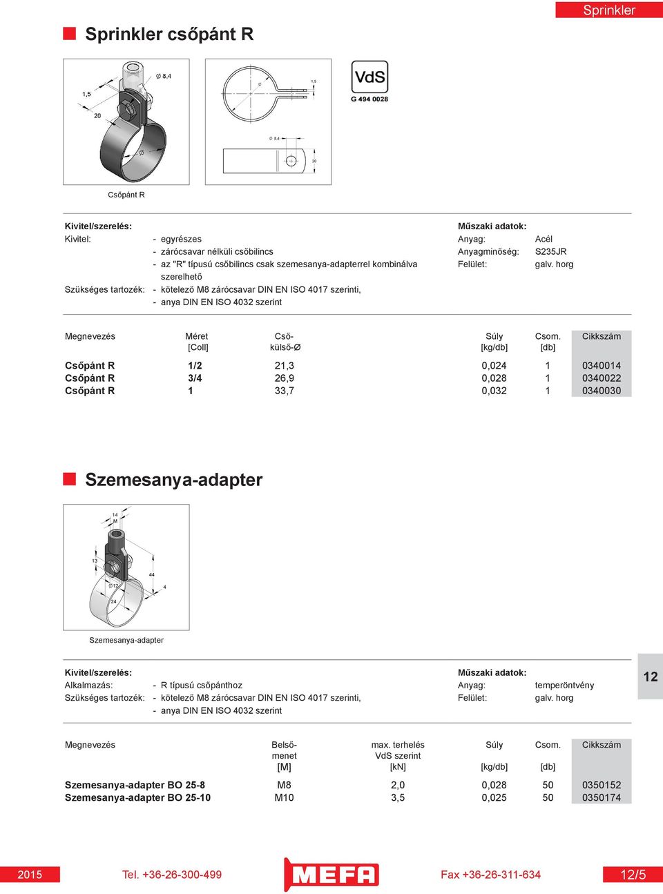 Cikkszám [Coll] külső-ø [kg/db] [db] Csőpánt R 1/2 21,3 0,024 1 0340014 Csőpánt R 3/4 26,9 0,028 1 0340022 Csőpánt R 1 33,7 0,032 1 0340030 Szemesanya-adapter Szemesanya-adapter Alkalmazás: - R