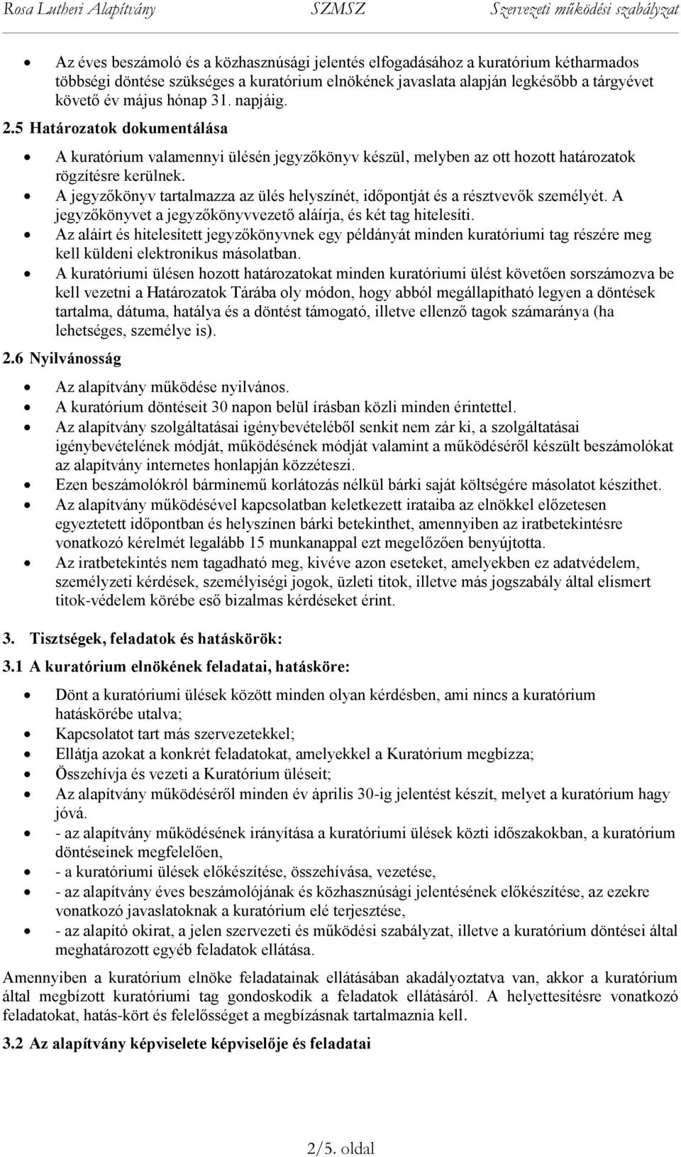 A jegyzőkönyv tartalmazza az ülés helyszínét, időpontját és a résztvevők személyét. A jegyzőkönyvet a jegyzőkönyvvezető aláírja, és két tag hitelesíti.