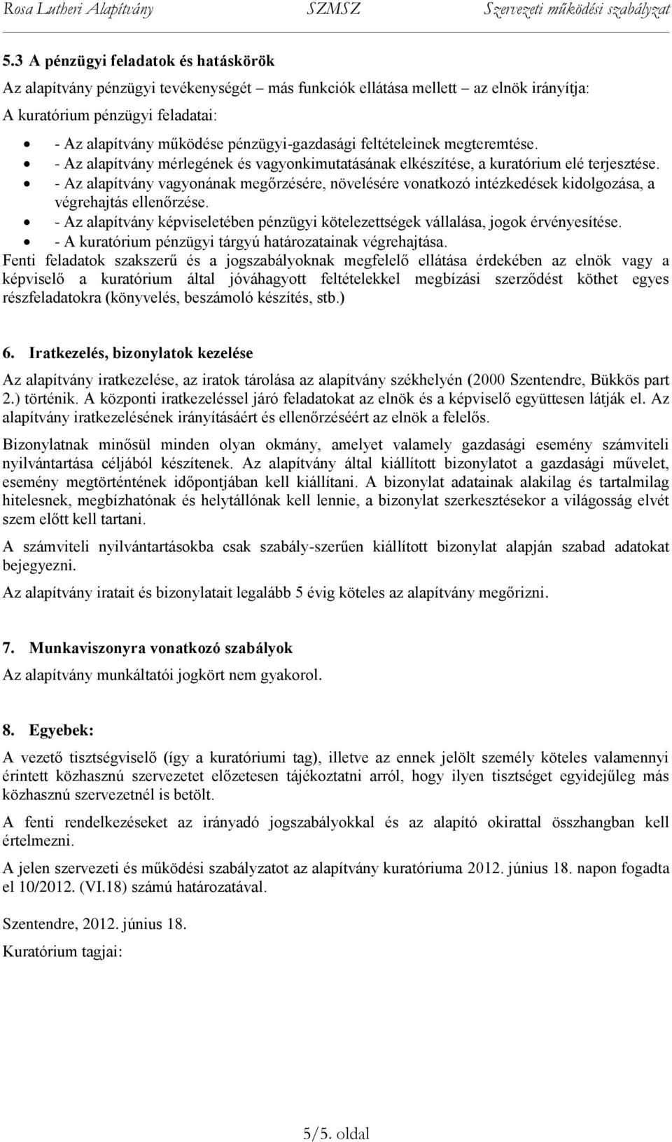 - Az alapítvány vagyonának megőrzésére, növelésére vonatkozó intézkedések kidolgozása, a végrehajtás ellenőrzése.