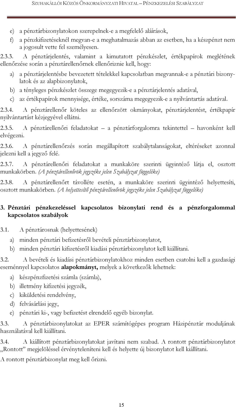 kapcsolatban megvannak-e a pénztári bizonylatok és az alapbizonylatok, b) a tényleges pénzkészlet összege megegyezik-e a pénztárjelentés adatával, c) az értékpapírok mennyisége, értéke, sorszáma