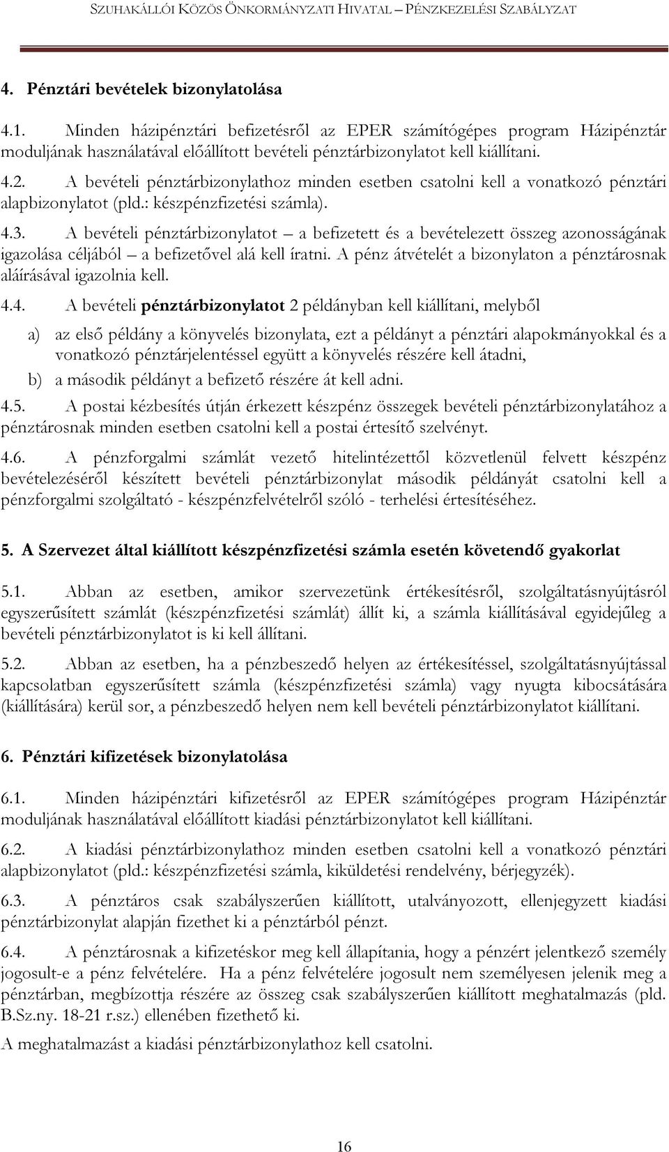 A bevételi pénztárbizonylatot a befizetett és a bevételezett összeg azonosságának igazolása céljából a befizetővel alá kell íratni.