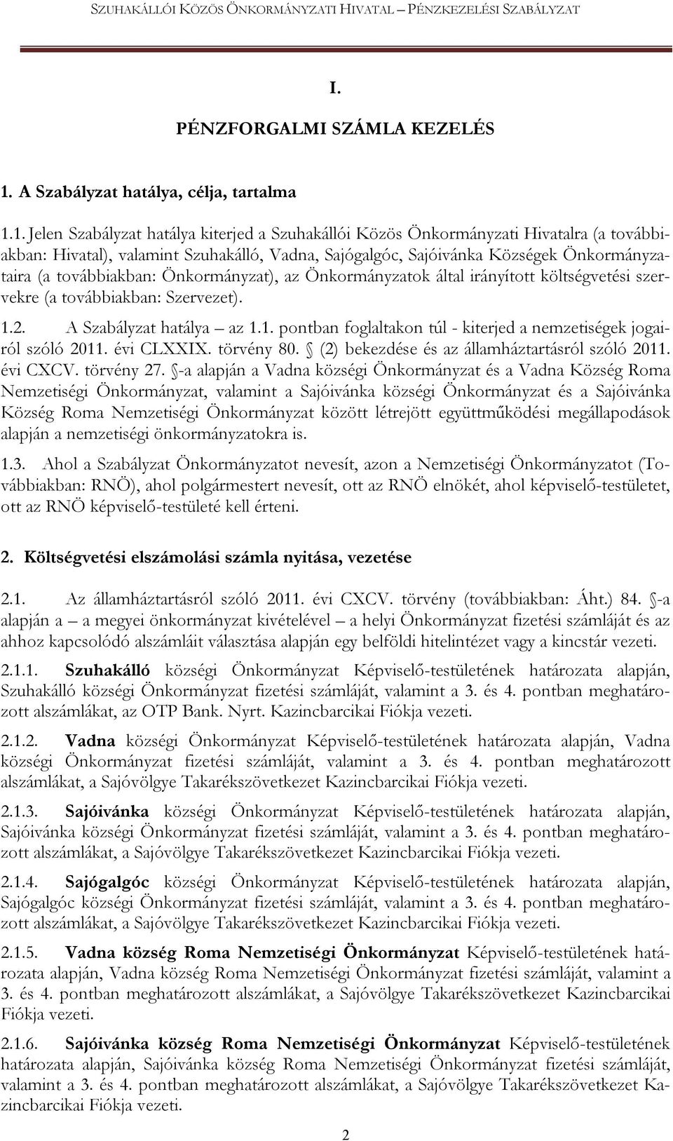 1. Jelen Szabályzat hatálya kiterjed a Szuhakállói Közös Önkormányzati Hivatalra (a továbbiakban: Hivatal), valamint Szuhakálló, Vadna, Sajógalgóc, Sajóivánka Községek Önkormányzataira (a