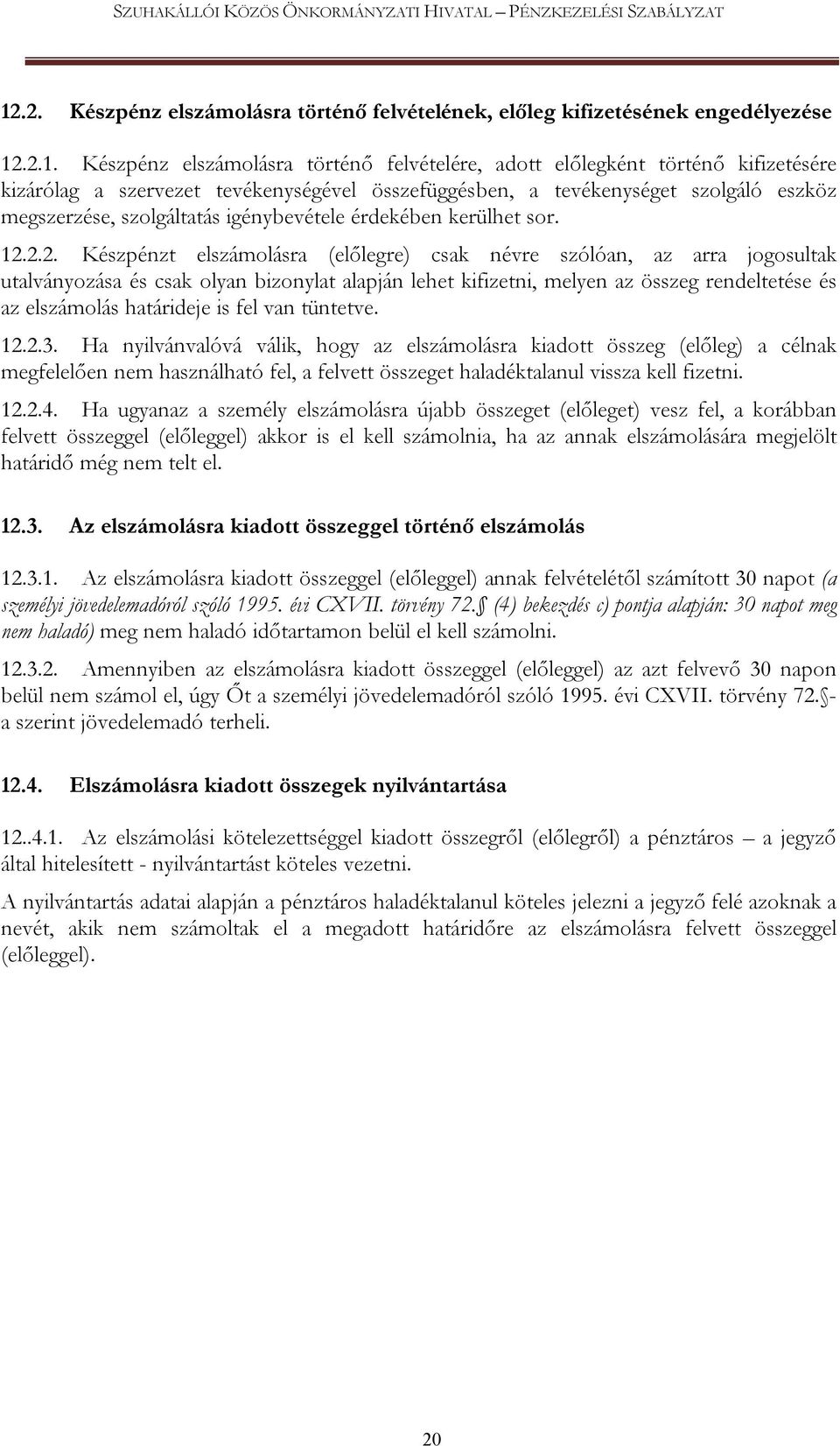 2.2. Készpénzt elszámolásra (előlegre) csak névre szólóan, az arra jogosultak utalványozása és csak olyan bizonylat alapján lehet kifizetni, melyen az összeg rendeltetése és az elszámolás határideje