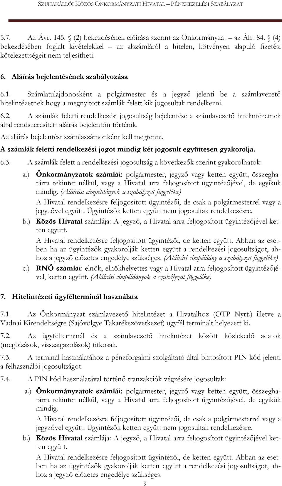 Számlatulajdonosként a polgármester és a jegyző jelenti be a számlavezető hitelintézetnek hogy a megnyitott számlák felett kik jogosultak rendelkezni. 6.2.