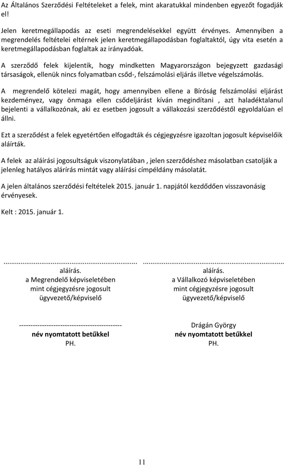 A szerződő felek kijelentik, hogy mindketten Magyarországon bejegyzett gazdasági társaságok, ellenük nincs folyamatban csőd-, felszámolási eljárás illetve végelszámolás.