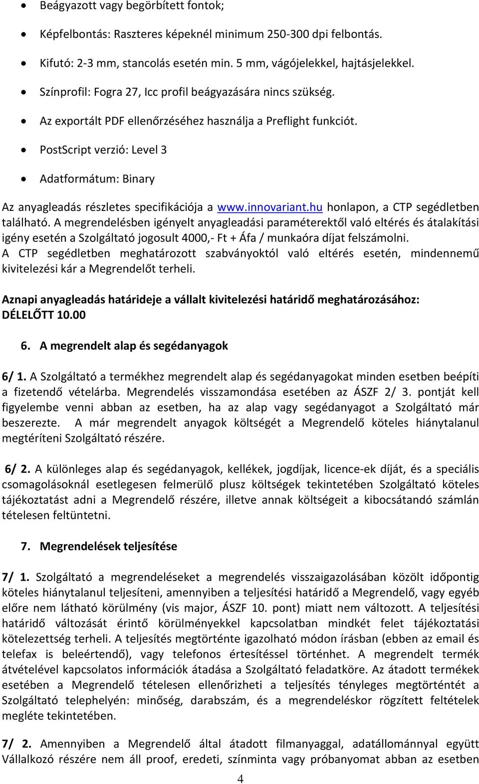 PostScript verzió: Level 3 Adatformátum: Binary Az anyagleadás részletes specifikációja a www.innovariant.hu honlapon, a CTP segédletben található.