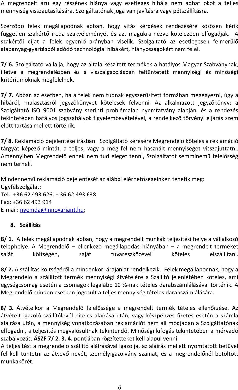 A szakértői díjat a felek egyenlő arányban viselik. Szolgáltató az esetlegesen felmerülő alapanyag-gyártásból adódó technológiai hibákért, hiányosságokért nem felel. 7/ 6.