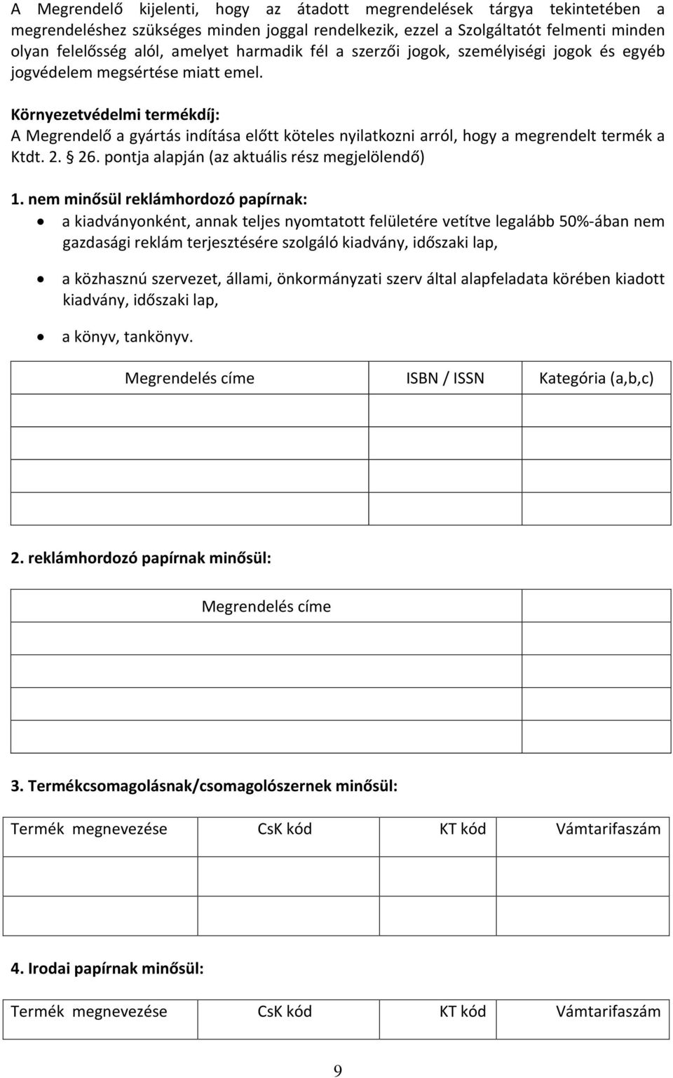 Környezetvédelmi termékdíj: A Megrendelő a gyártás indítása előtt köteles nyilatkozni arról, hogy a megrendelt termék a Ktdt. 2. 26. pontja alapján (az aktuális rész megjelölendő) 1.