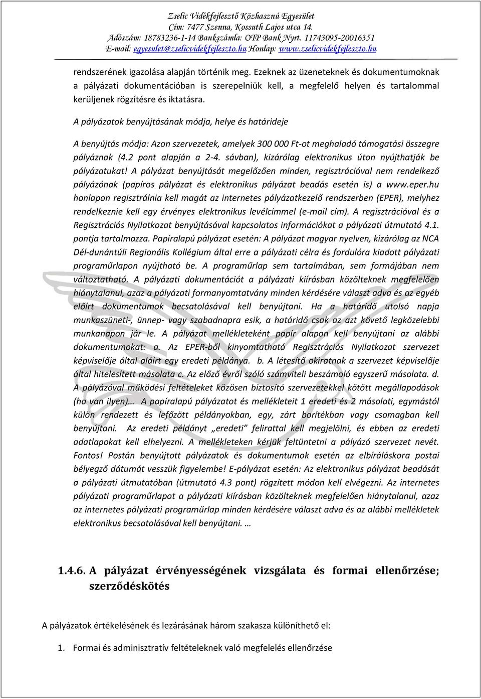 A pályázatok benyújtásának módja, helye és határideje A benyújtás módja: Azon szervezetek, amelyek 300 000 Ft-ot meghaladó támogatási összegre pályáznak (4.2 pont alapján a 2-4.