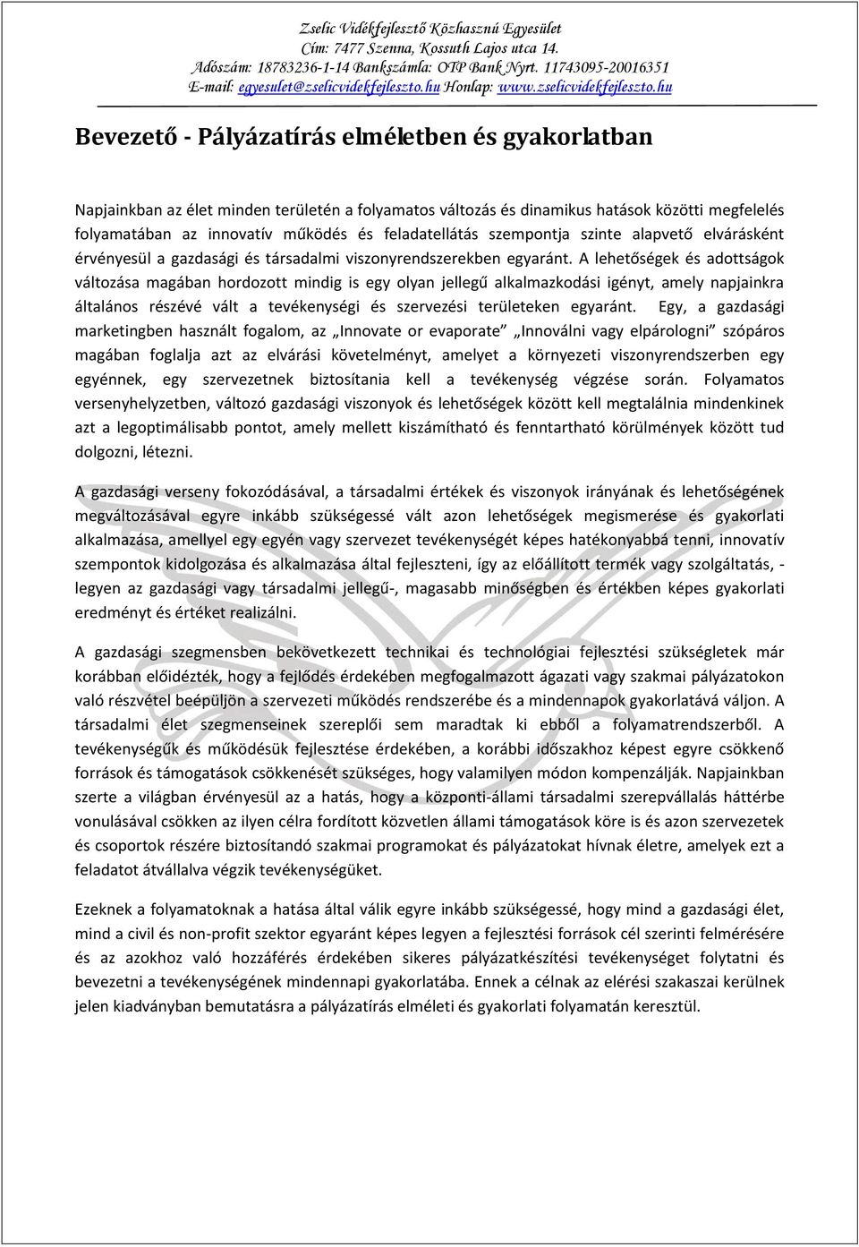 A lehetőségek és adottságok változása magában hordozott mindig is egy olyan jellegű alkalmazkodási igényt, amely napjainkra általános részévé vált a tevékenységi és szervezési területeken egyaránt.