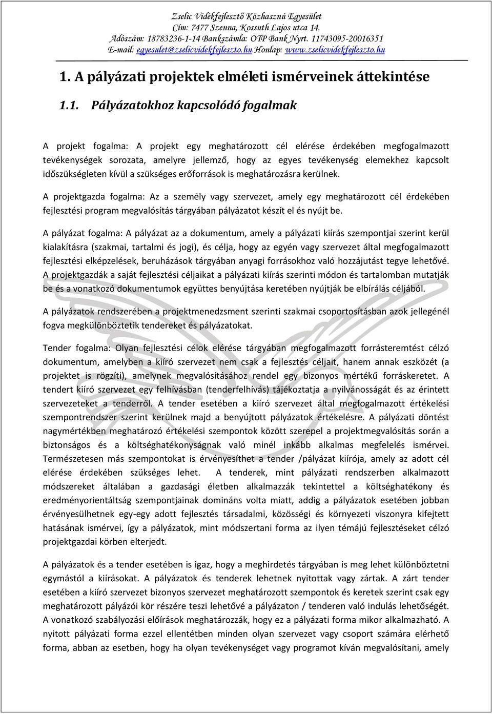 A projektgazda fogalma: Az a személy vagy szervezet, amely egy meghatározott cél érdekében fejlesztési program megvalósítás tárgyában pályázatot készít el és nyújt be.