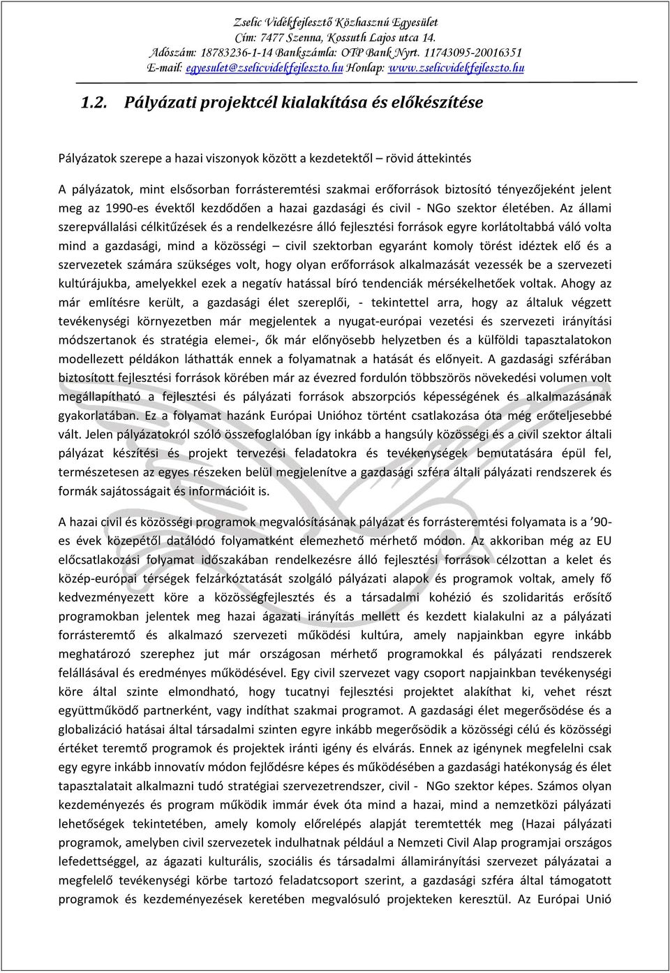 Az állami szerepvállalási célkitűzések és a rendelkezésre álló fejlesztési források egyre korlátoltabbá váló volta mind a gazdasági, mind a közösségi civil szektorban egyaránt komoly törést idéztek