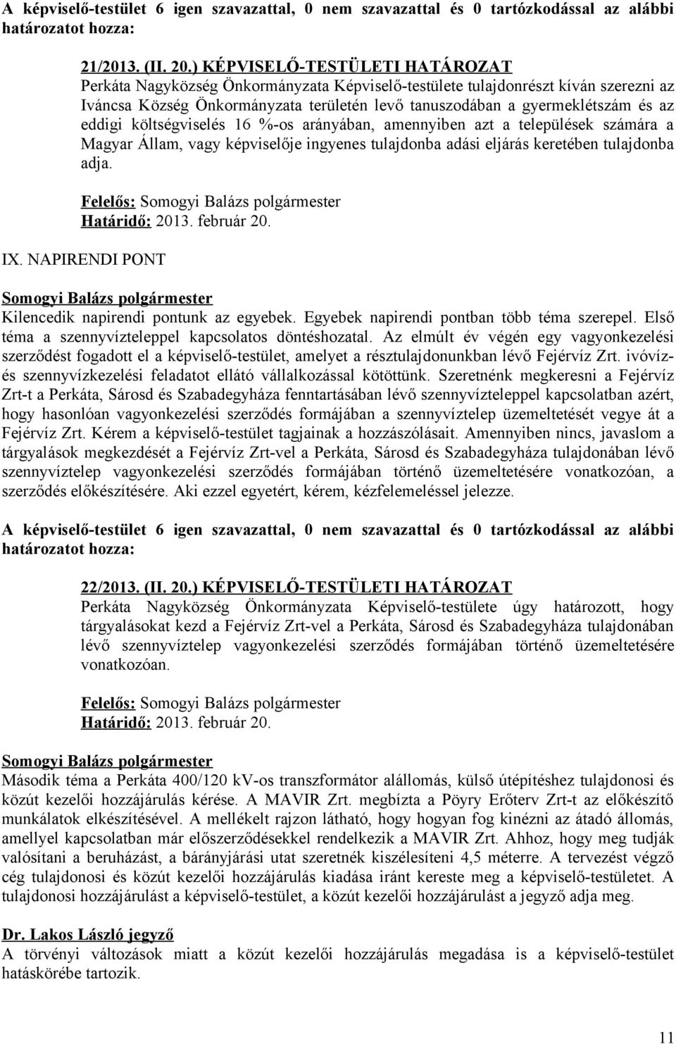 eddigi költségviselés 16 %-os arányában, amennyiben azt a települések számára a Magyar Állam, vagy képviselője ingyenes tulajdonba adási eljárás keretében tulajdonba adja. Felelős: IX.