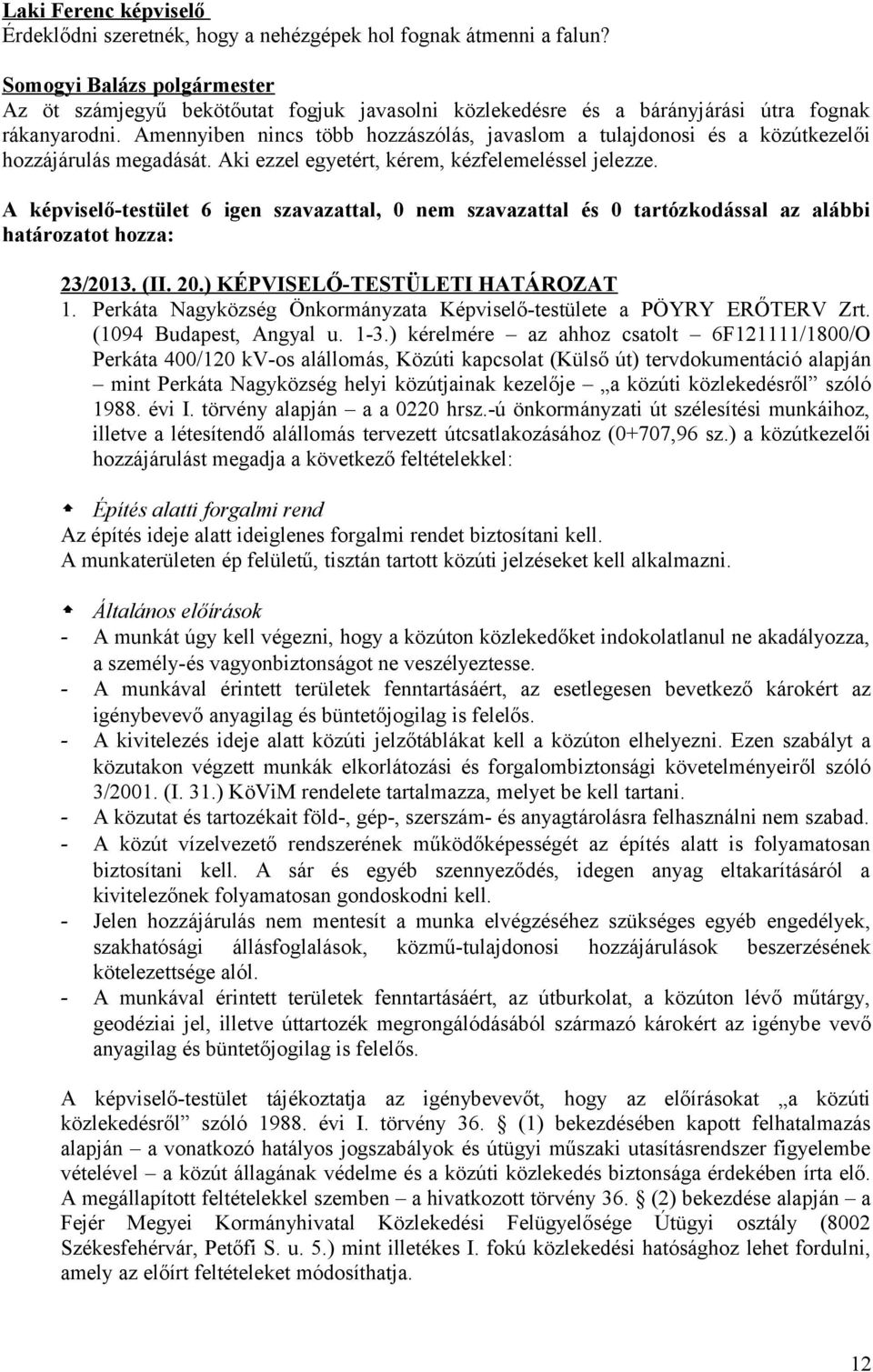 A képviselő-testület 6 igen szavazattal, 0 nem szavazattal és 0 tartózkodással az alábbi 23/2013. (II. 20.) KÉPVISELŐ-TESTÜLETI HATÁROZAT 1.