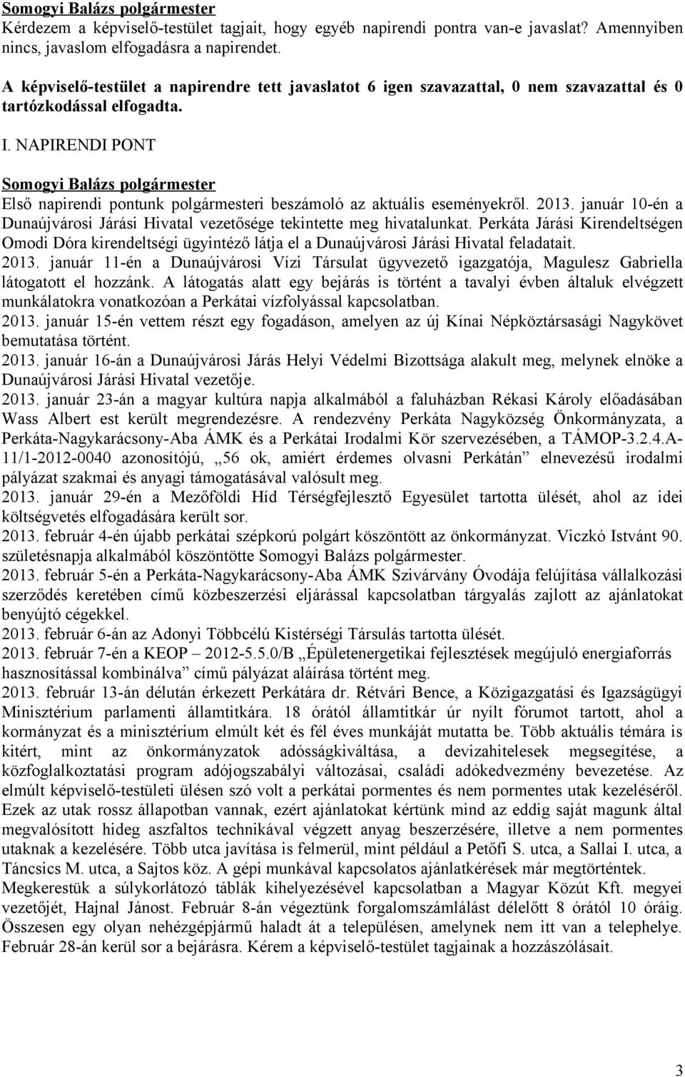 NAPIRENDI PONT Első napirendi pontunk polgármesteri beszámoló az aktuális eseményekről. 2013. január 10-én a Dunaújvárosi Járási Hivatal vezetősége tekintette meg hivatalunkat.