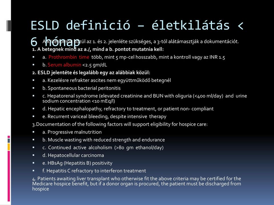 Kezelésre refrakter ascites nem együttműködő betegnél b. Spontaneous bacterial peritonitis c.