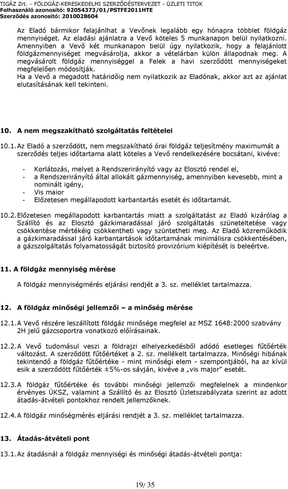 A megvásárolt földgáz mennyiséggel a Felek a havi szerződött mennyiségeket megfelelően módosítják.