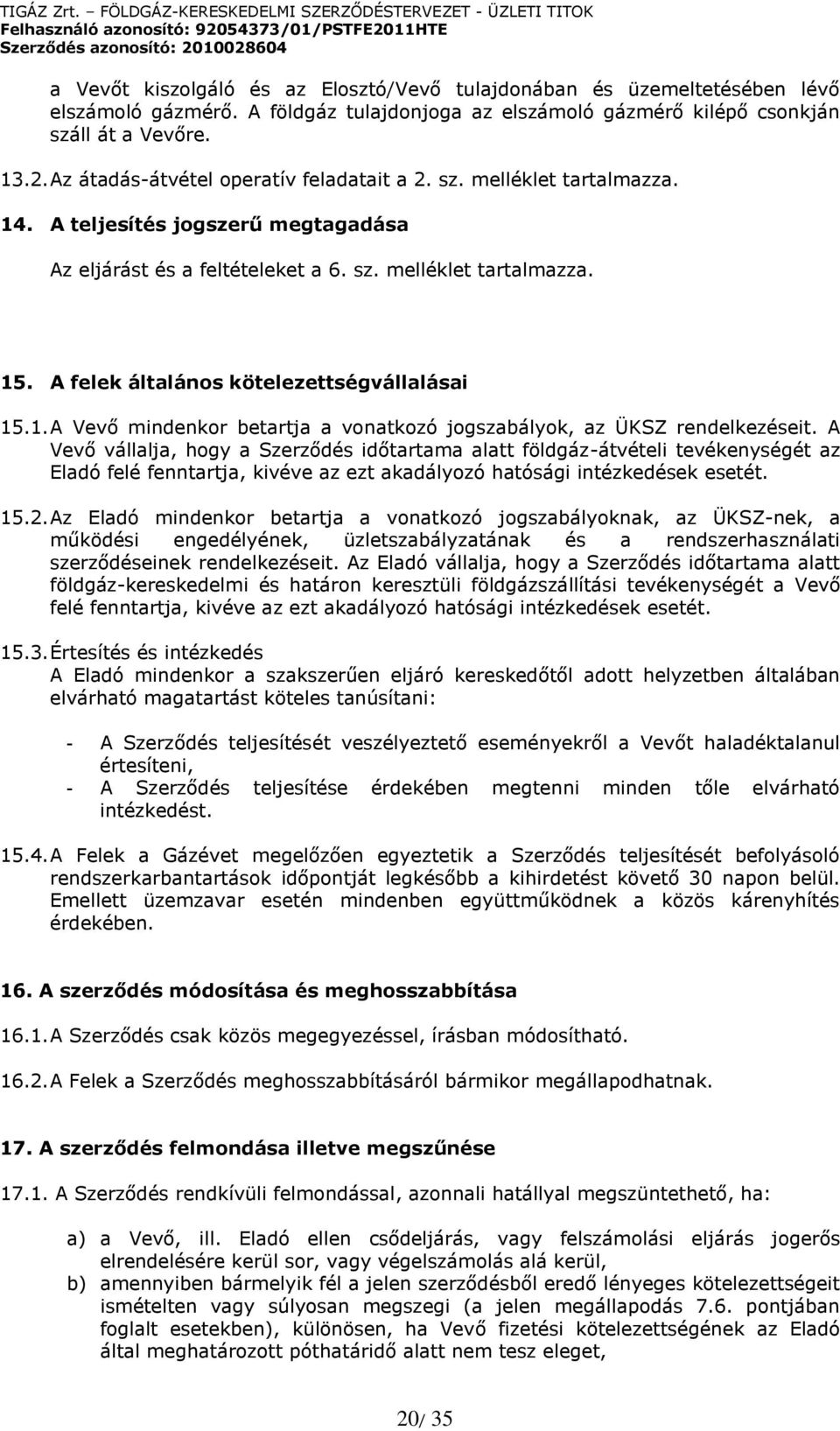 A felek általános kötelezettségvállalásai 15.1. A Vevő mindenkor betartja a vonatkozó jogszabályok, az ÜKSZ rendelkezéseit.