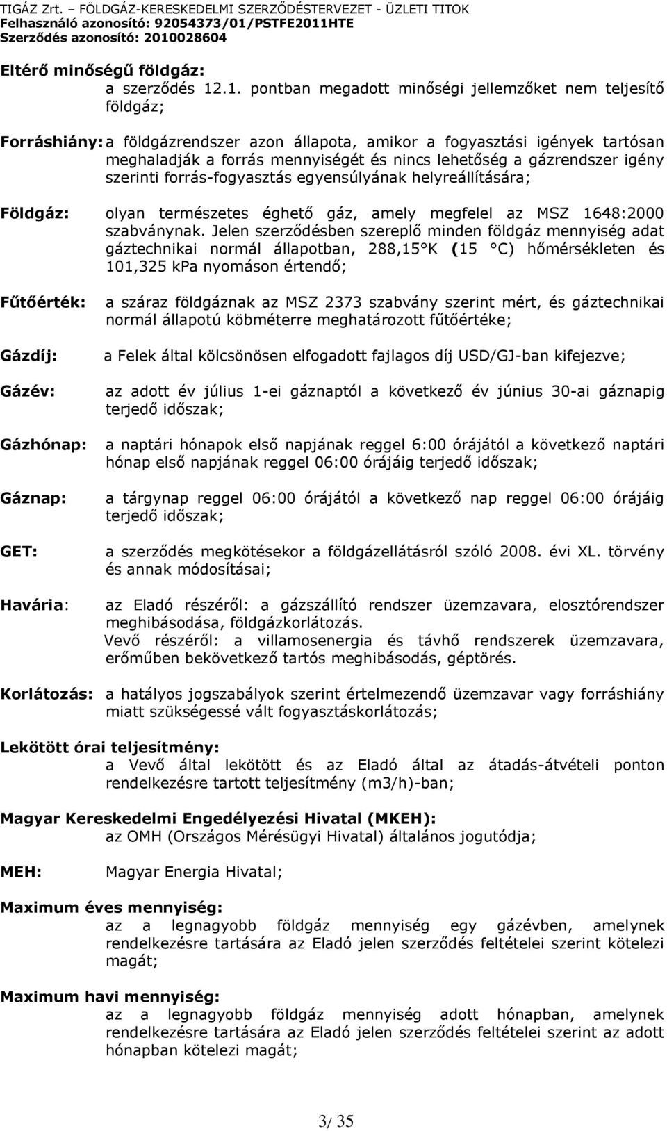 lehetőség a gázrendszer igény szerinti forrás-fogyasztás egyensúlyának helyreállítására; Földgáz: olyan természetes éghető gáz, amely megfelel az MSZ 1648:2000 szabványnak.