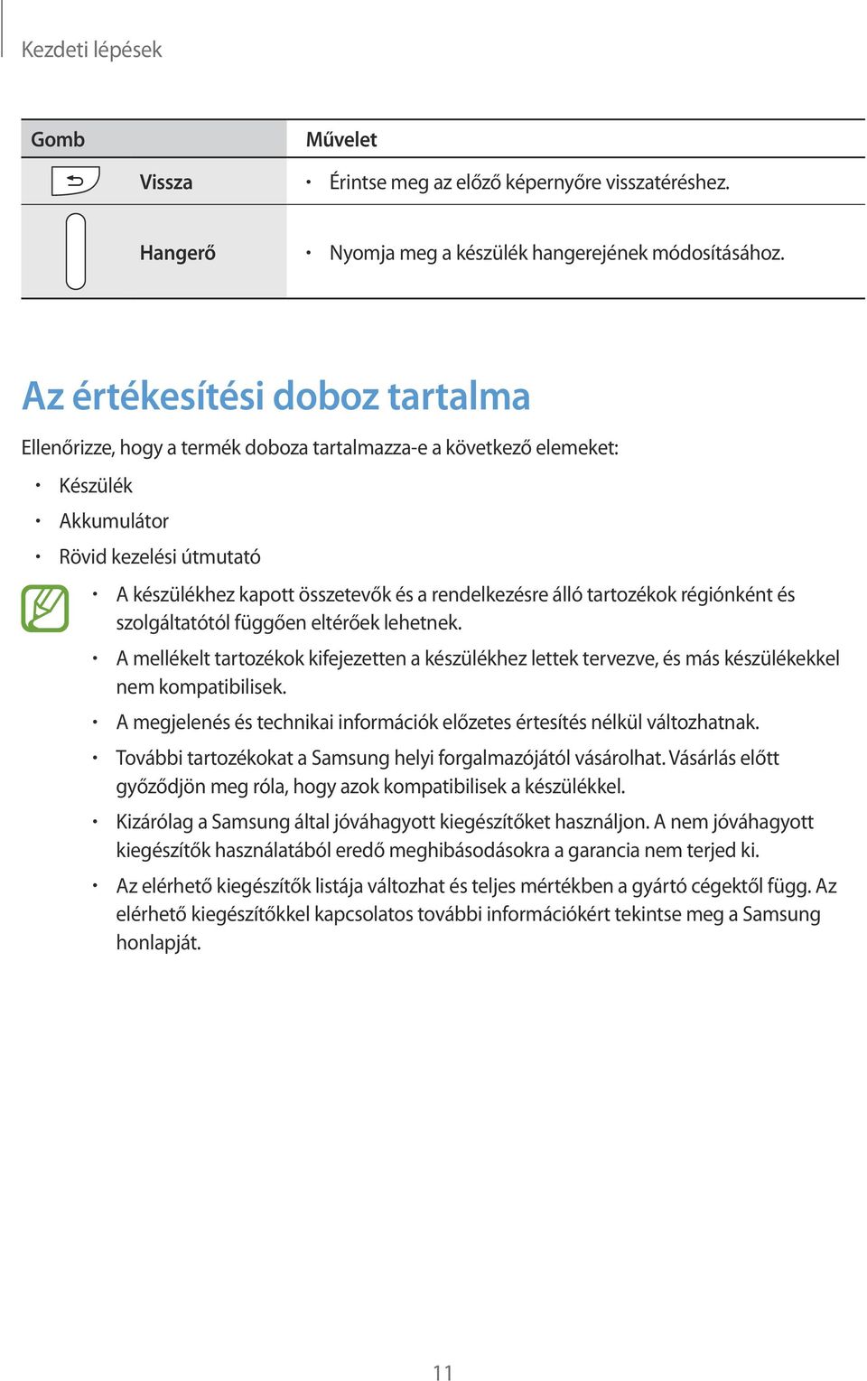 álló tartozékok régiónként és szolgáltatótól függően eltérőek lehetnek. A mellékelt tartozékok kifejezetten a készülékhez lettek tervezve, és más készülékekkel nem kompatibilisek.