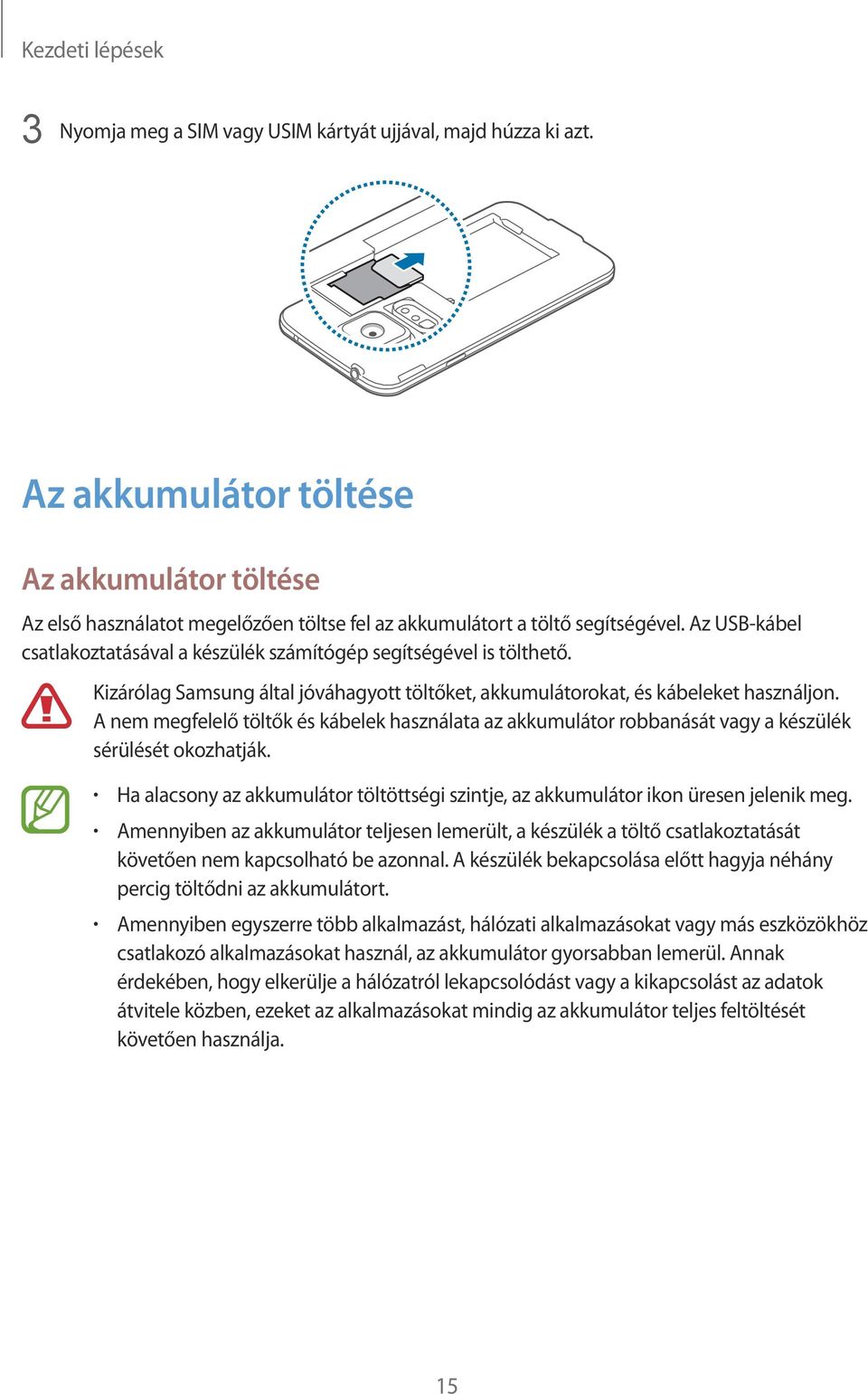 Az USB-kábel csatlakoztatásával a készülék számítógép segítségével is tölthető. Kizárólag Samsung által jóváhagyott töltőket, akkumulátorokat, és kábeleket használjon.