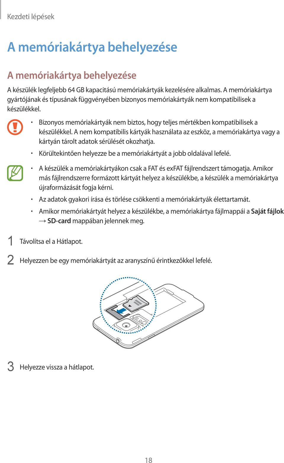 A nem kompatibilis kártyák használata az eszköz, a memóriakártya vagy a kártyán tárolt adatok sérülését okozhatja. Körültekintően helyezze be a memóriakártyát a jobb oldalával lefelé.