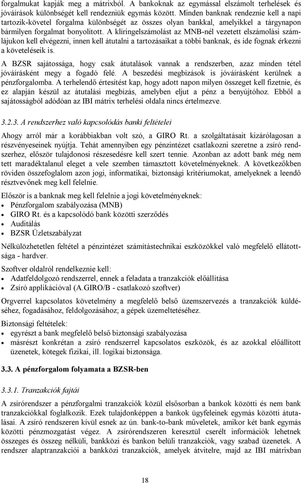 A klíringelszámolást az MNB-nél vezetett elszámolási számlájukon kell elvégezni, innen kell átutalni a tartozásaikat a többi banknak, és ide fognak érkezni a követeléseik is.