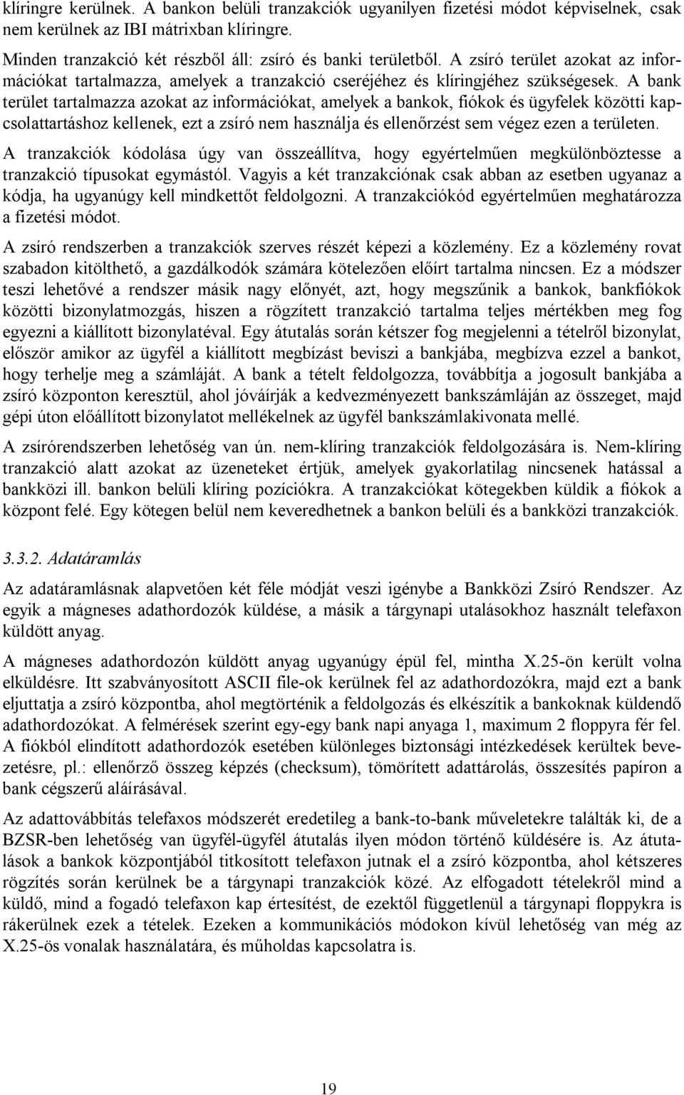 A bank terület tartalmazza azokat az információkat, amelyek a bankok, fiókok és ügyfelek közötti kapcsolattartáshoz kellenek, ezt a zsíró nem használja és ellenőrzést sem végez ezen a területen.