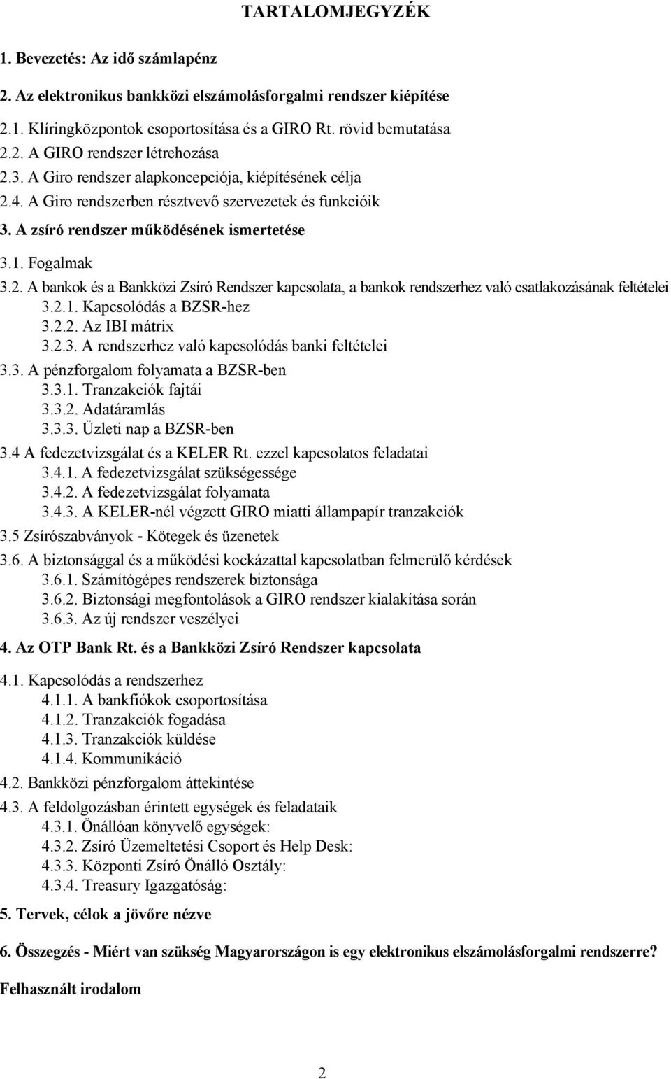 2.1. Kapcsolódás a BZSR-hez 3.2.2. Az IBI mátrix 3.2.3. A rendszerhez való kapcsolódás banki feltételei 3.3. A pénzforgalom folyamata a BZSR-ben 3.3.1. Tranzakciók fajtái 3.3.2. Adatáramlás 3.3.3. Üzleti nap a BZSR-ben 3.