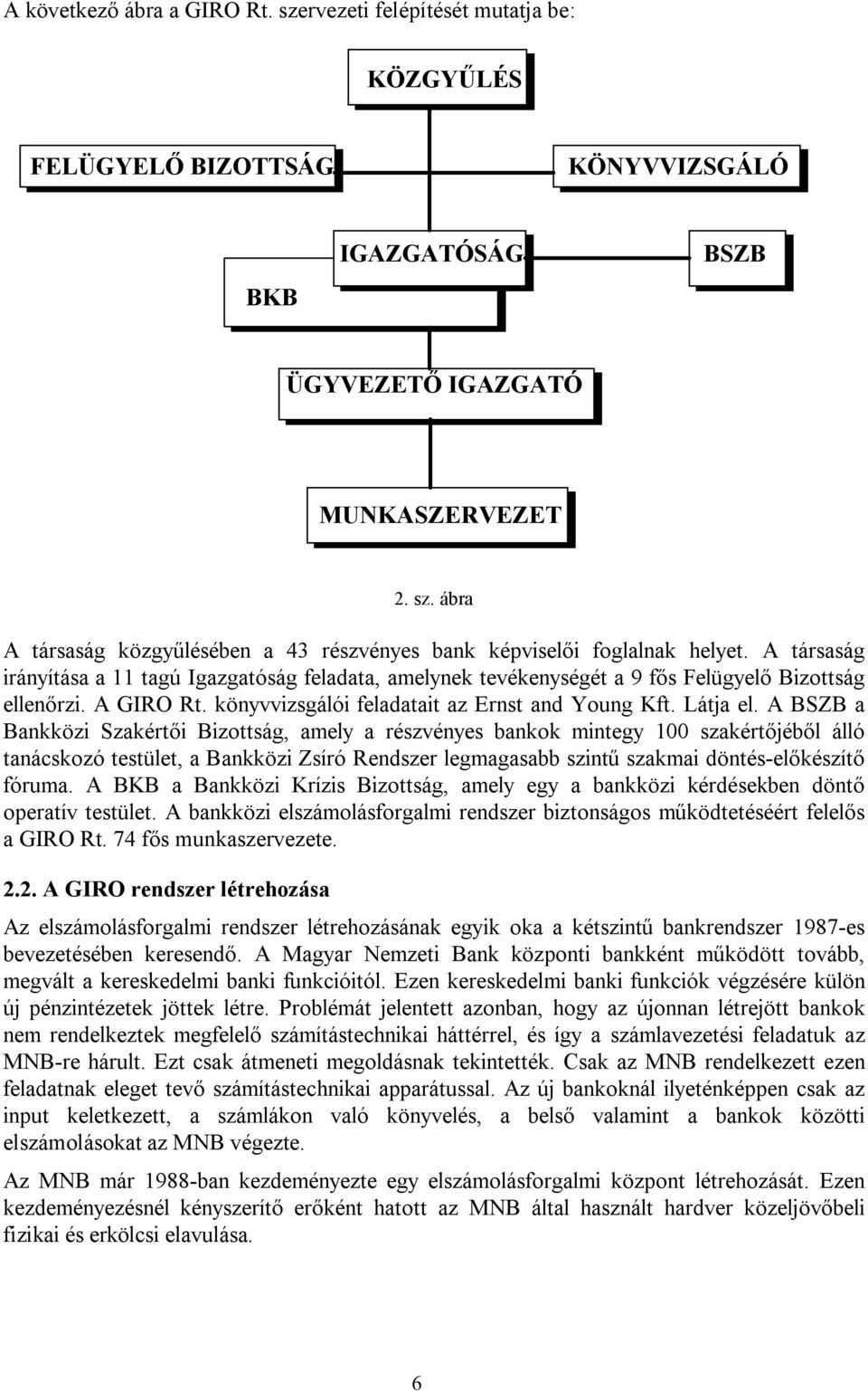 A BSZB a Bankközi Szakértői Bizottság, amely a részvényes bankok mintegy 100 szakértőjéből álló tanácskozó testület, a Bankközi Zsíró Rendszer legmagasabb szintű szakmai döntés-előkészítő fóruma.