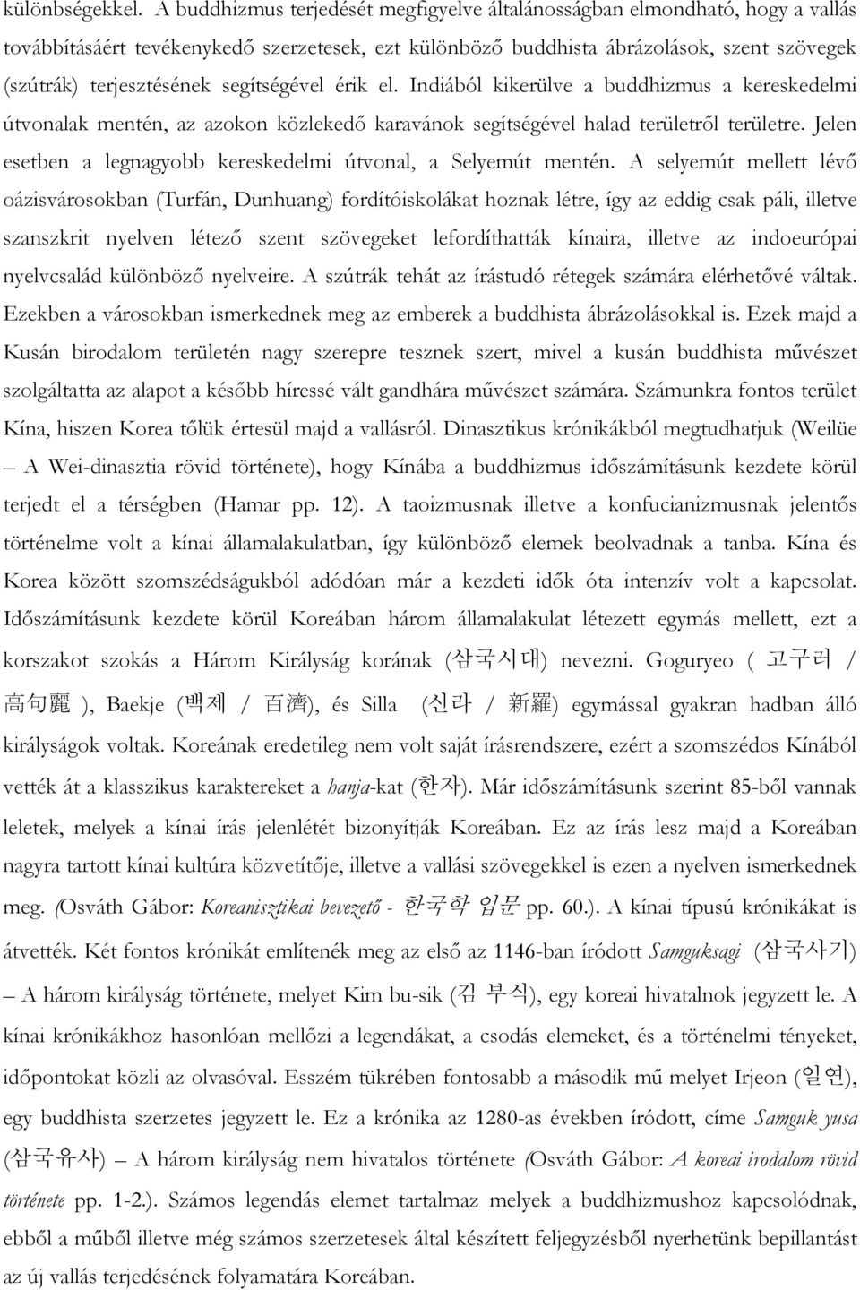 segítségével érik el. Indiából kikerülve a buddhizmus a kereskedelmi útvonalak mentén, az azokon közlekedı karavánok segítségével halad területrıl területre.