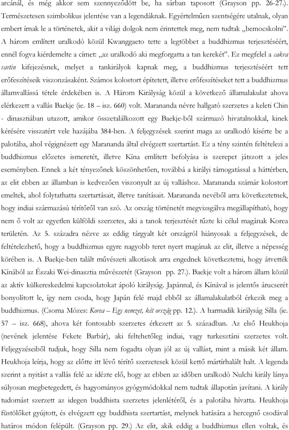 A három említett uralkodó közül Kwanggaeto tette a legtöbbet a buddhizmus terjesztéséért, ennél fogva kiérdemelte a címet: az uralkodó aki megforgatta a tan kerekét.