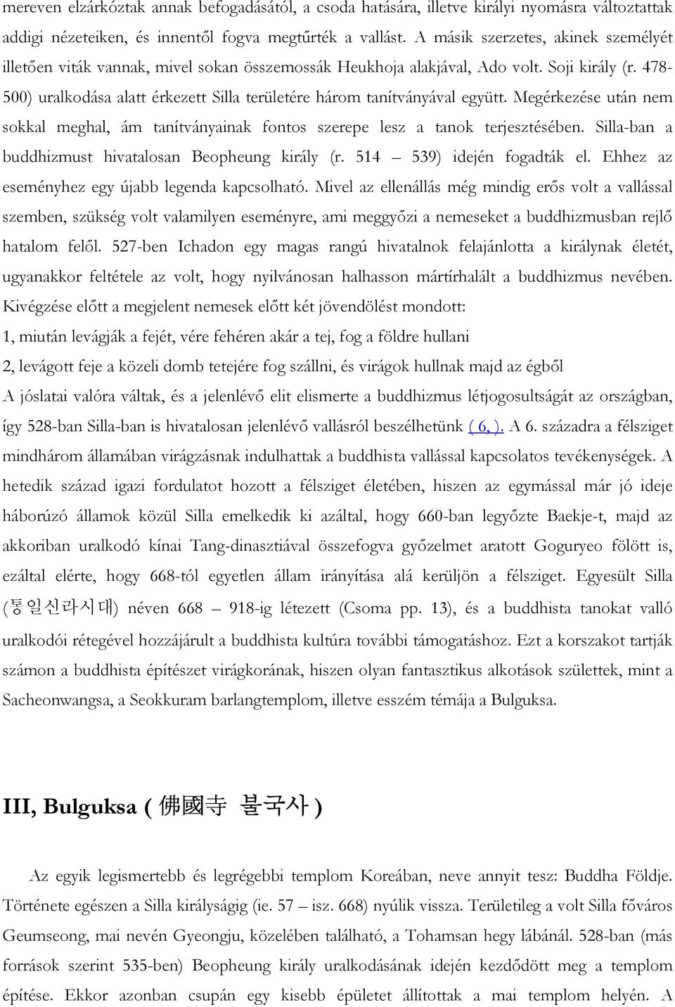 478-500) uralkodása alatt érkezett Silla területére három tanítványával együtt. Megérkezése után nem sokkal meghal, ám tanítványainak fontos szerepe lesz a tanok terjesztésében.