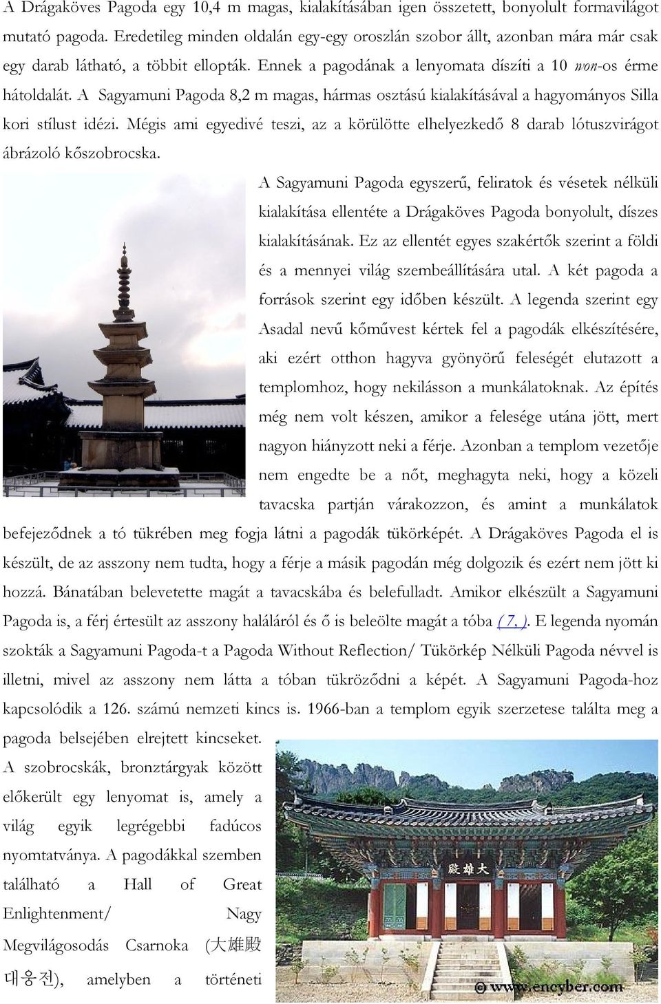 A Sagyamuni Pagoda 8,2 m magas, hármas osztású kialakításával a hagyományos Silla kori stílust idézi. Mégis ami egyedivé teszi, az a körülötte elhelyezkedı 8 darab lótuszvirágot ábrázoló kıszobrocska.