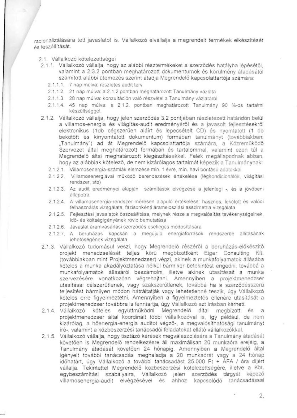 2 pontban meghatarozott dokumentumok es kbrlilmeny atadasatol szamftott alabbi litemezes szerint atadja Megrendelo ka pcsolattartoja szam ara: 2.1.1.1. 7 nap mulva: reszletes audit te rv 2.1.1.2. 21 nap mulva a 2.