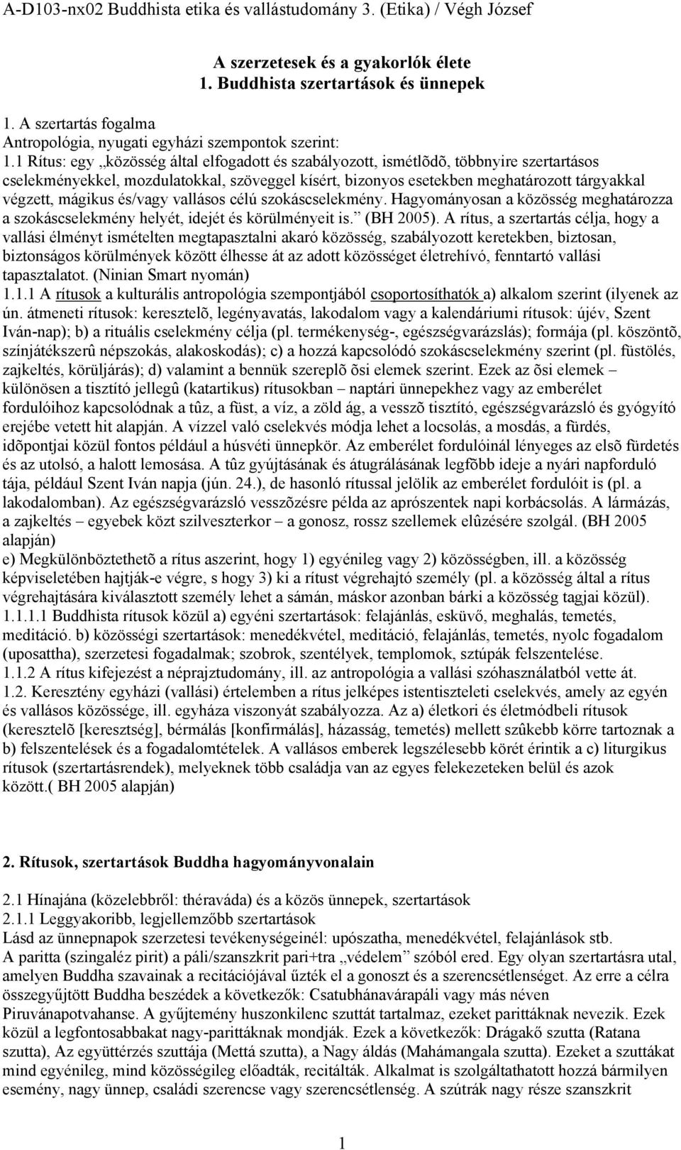 mágikus és/vagy vallásos célú szokáscselekmény. Hagyományosan a közösség meghatározza a szokáscselekmény helyét, idejét és körülményeit is. (BH 2005).