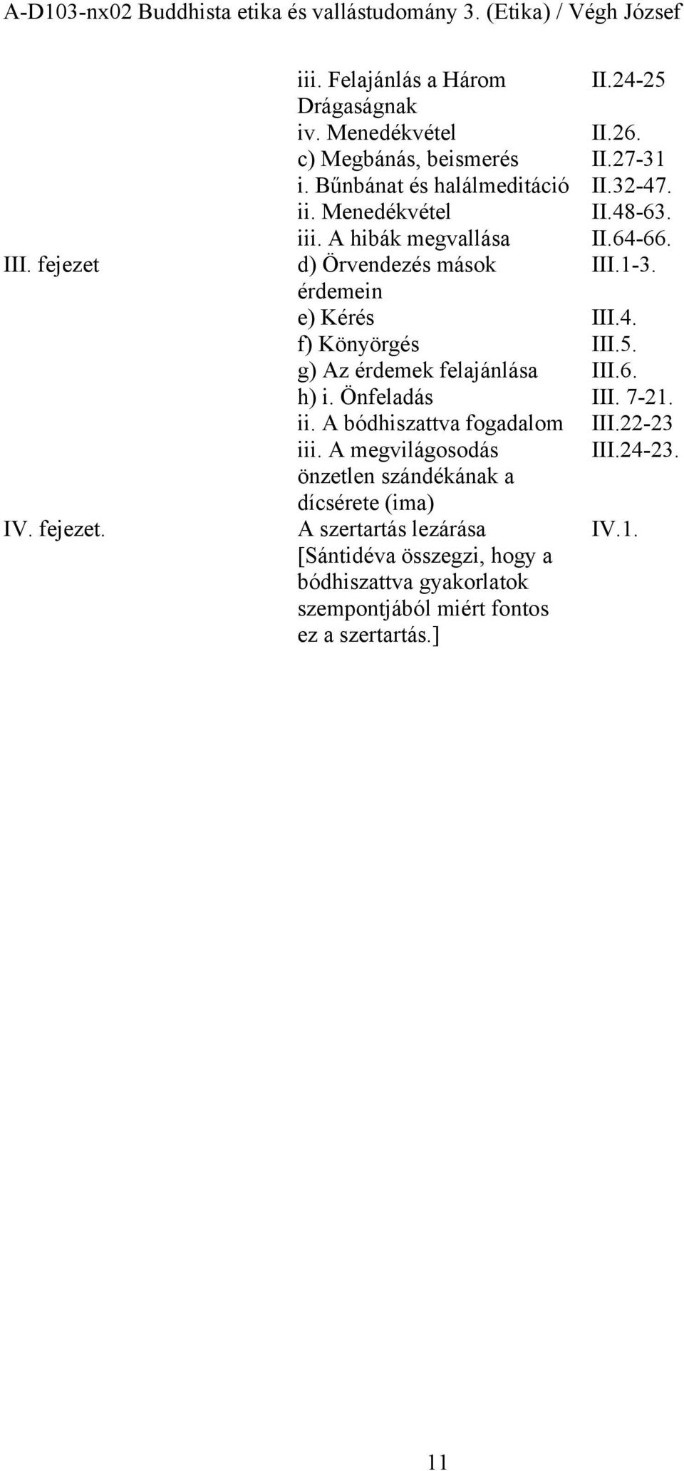 g) Az érdemek felajánlása III.6. h) i. Önfeladás III. 7-21. ii. A bódhiszattva fogadalom III.22-23 iii. A megvilágosodás III.24-23.