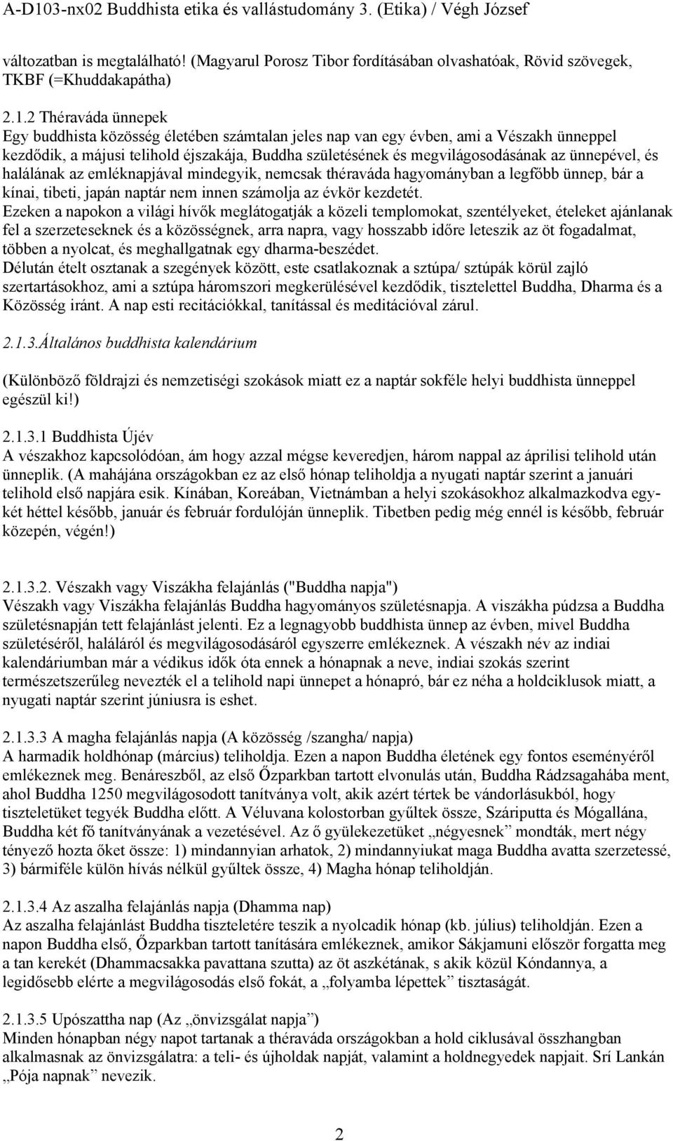 ünnepével, és halálának az emléknapjával mindegyik, nemcsak théraváda hagyományban a legfőbb ünnep, bár a kínai, tibeti, japán naptár nem innen számolja az évkör kezdetét.