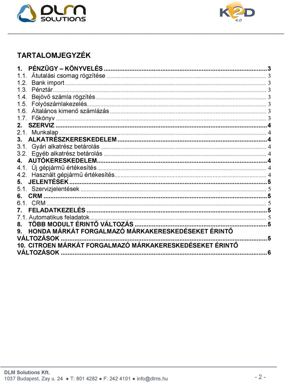 AUTÓKERESKEDELEM... 4 4.1. Új gépjármű értékesítés... 4 4.2. Használt gépjármű értékesítés... 4 5. JELENTÉSEK... 5 5.1. Szervizjelentések... 5 6. CRM... 5 6.1. CRM... 5 7. FELADATKEZELÉS... 5 7.1. Automatikus feladatok.