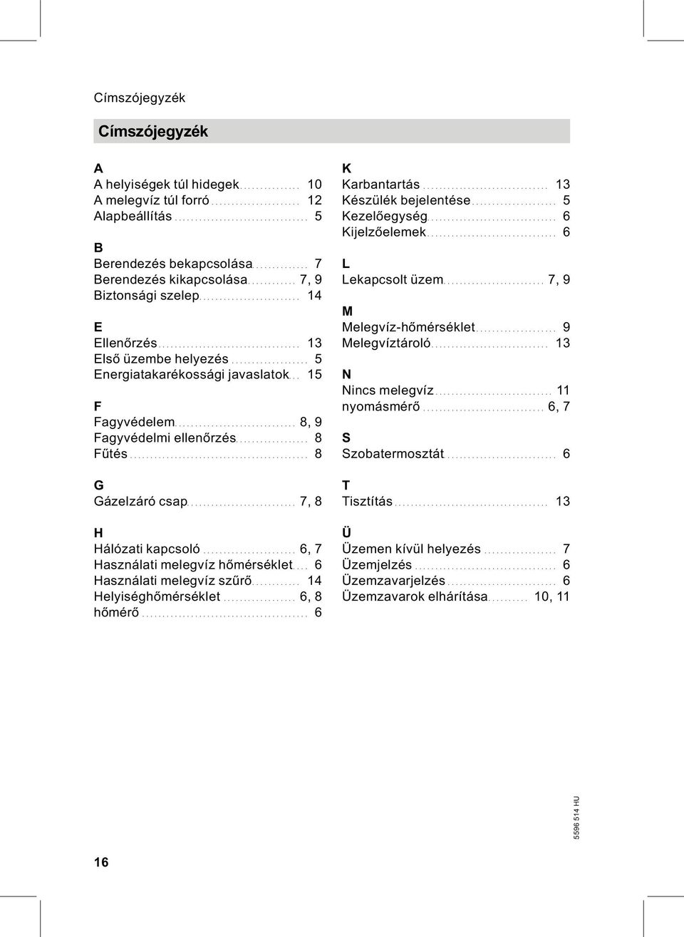 .. 6, 7 Használati melegvíz hőmérséklet.... 6 Használati melegvíz szűrő... 14 Helyiséghőmérséklet... 6, 8 hőmérő... 6 K Karbantartás... 13 Készülék bejelentése... 5 Kezelőegység.... 6 Kijelzőelemek.