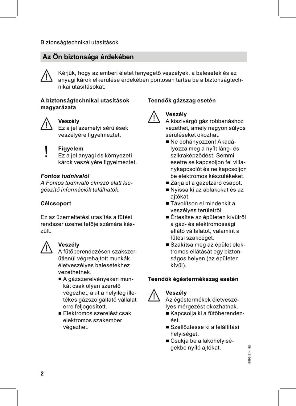 Fontos tudnivaló! A Fontos tudnivaló címszó alatt kiegészítő információk találhatók. Célcsoport Ez az üzemeltetési utasítás a fűtési rendszer üzemeltetője számára készült.