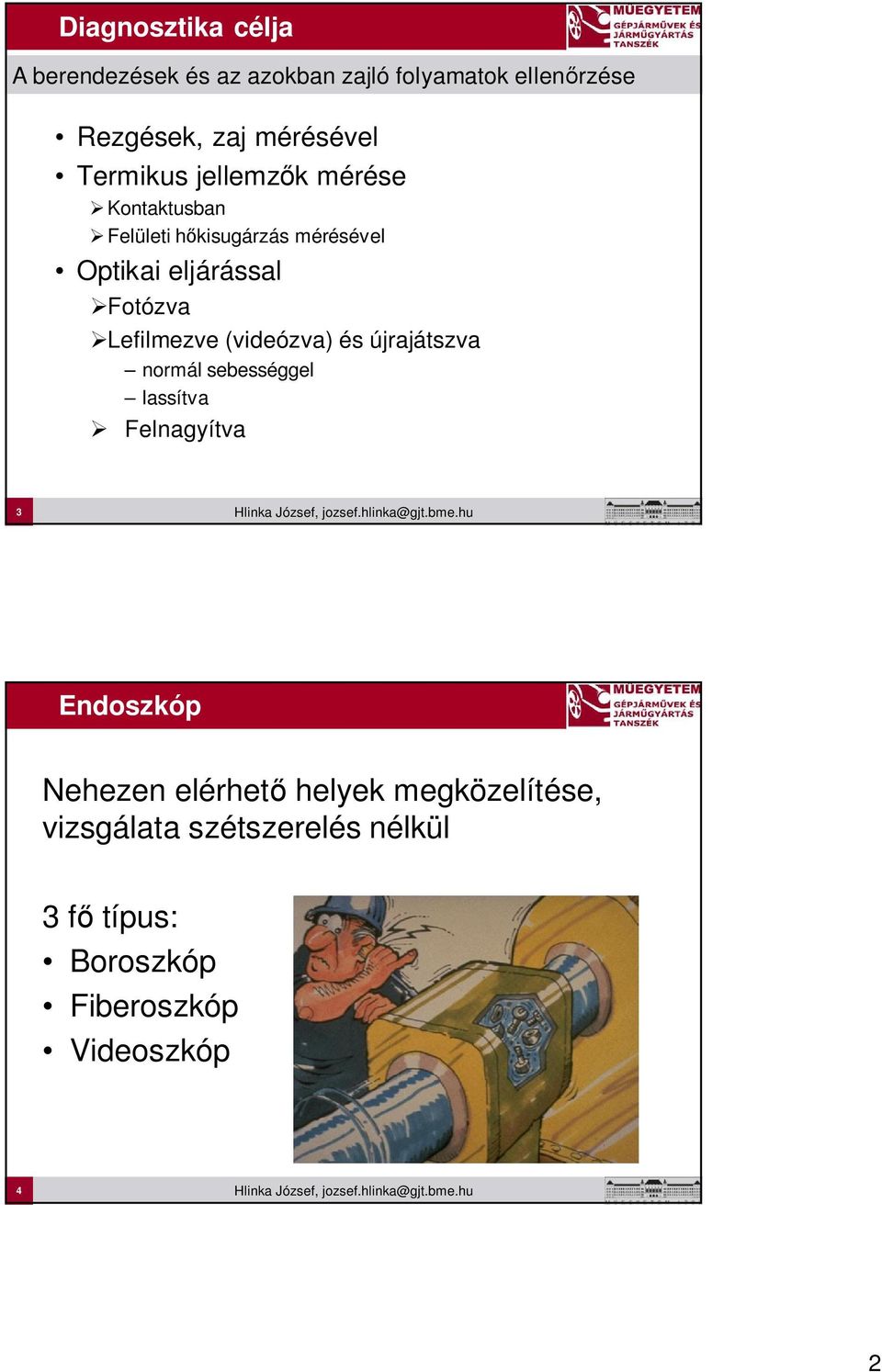 Lefilmezve (videózva) és újrajátszva normál sebességgel lassítva Felnagyítva 3 Endoszkóp Nehezen