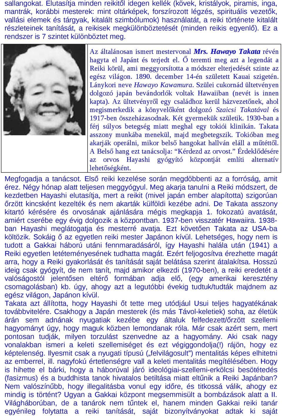 szimbólumok) használatát, a reiki története kitalált részleteinek tanítását, a reikisek megkülönböztetését (minden reikis egyenlő). Ez a rendszer is 7 szintet különböztet meg.