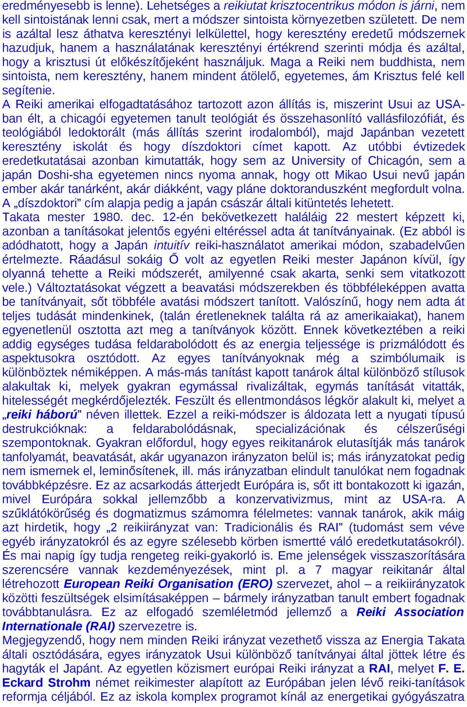 előkészítőjeként használjuk. Maga a Reiki nem buddhista, nem sintoista, nem keresztény, hanem mindent átölelő, egyetemes, ám Krisztus felé kell segítenie.