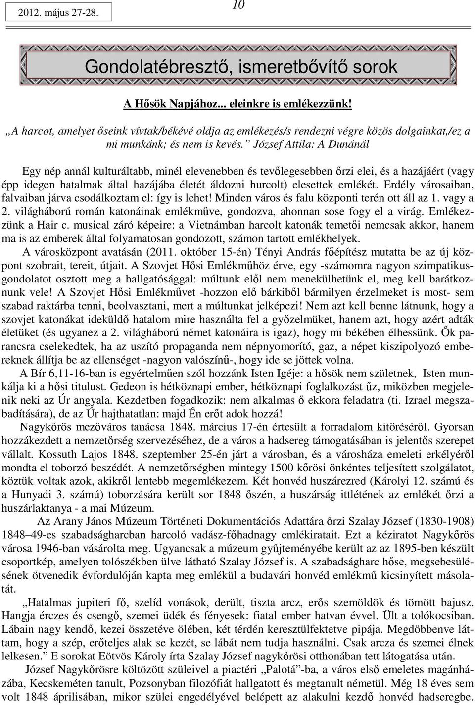 József Attila: A Dunánál Egy nép annál kulturáltabb, minél elevenebben és tevőlegesebben őrzi elei, és a hazájáért (vagy épp idegen hatalmak által hazájába életét áldozni hurcolt) elesettek emlékét.