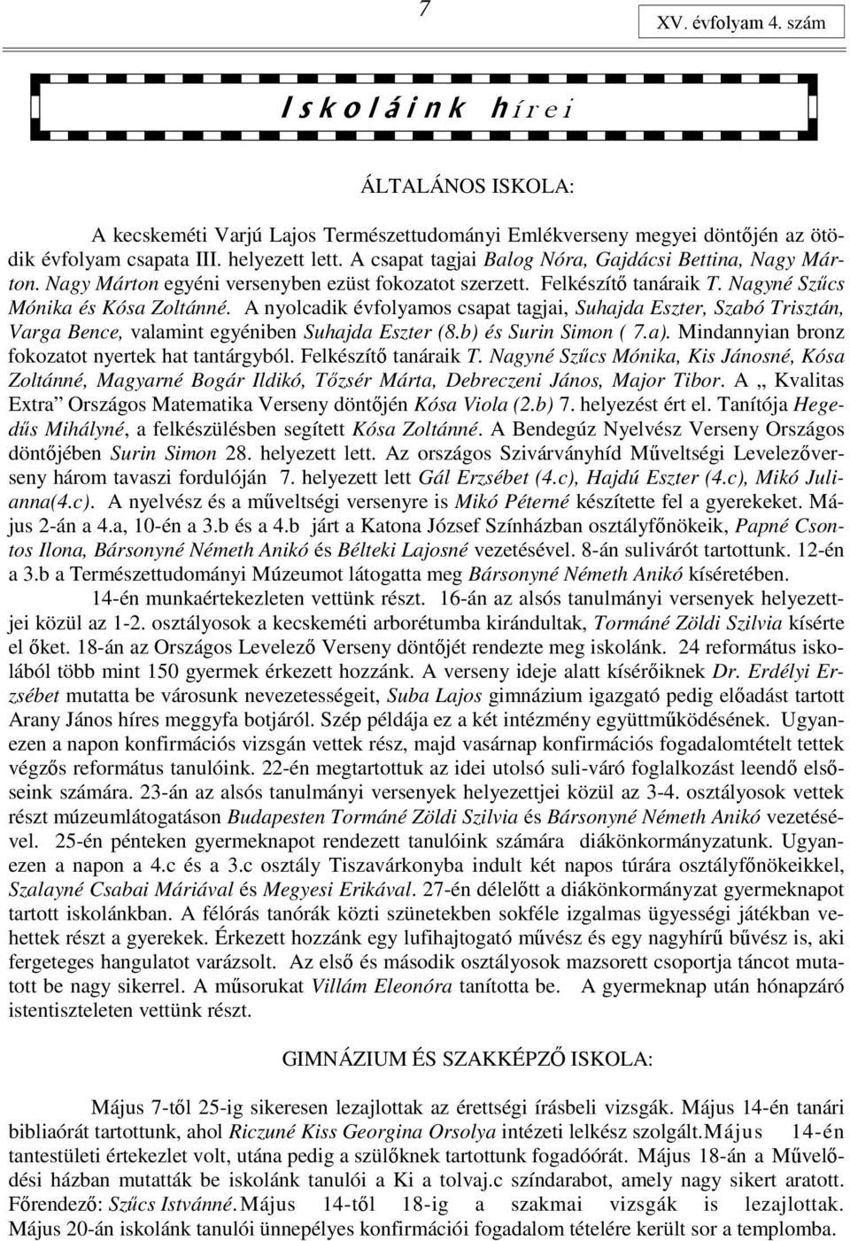 A nyolcadik évfolyamos csapat tagjai, Suhajda Eszter, Szabó Trisztán, Varga Bence, valamint egyéniben Suhajda Eszter (8.b) és Surin Simon ( 7.a). Mindannyian bronz fokozatot nyertek hat tantárgyból.